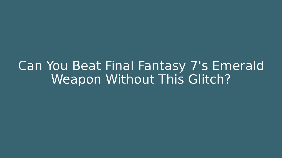 Can You Beat Final Fantasy 7's Emerald Weapon Without This Glitch?