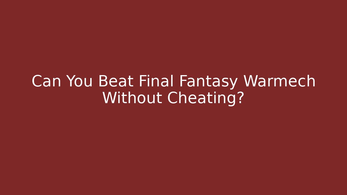 Can You Beat Final Fantasy Warmech Without Cheating? - Felix Cat Insurance