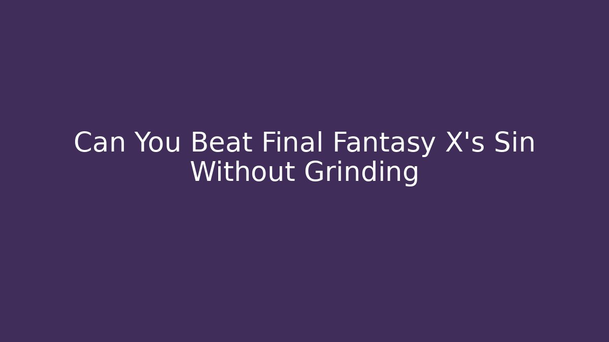 Can You Beat Final Fantasy X's Sin Without Grinding