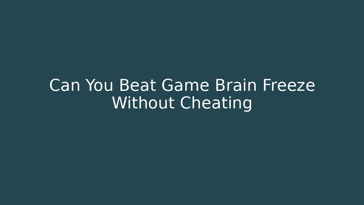 Can You Beat Game Brain Freeze Without Cheating