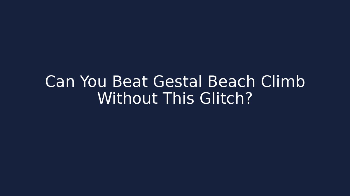 Can You Beat Gestal Beach Climb Without This Glitch?
