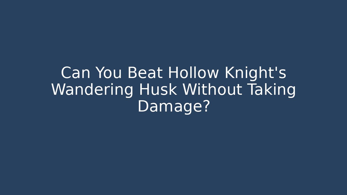 Can You Beat Hollow Knight's Wandering Husk Without Taking Damage?