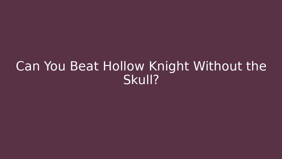 Can You Beat Hollow Knight Without the Skull?