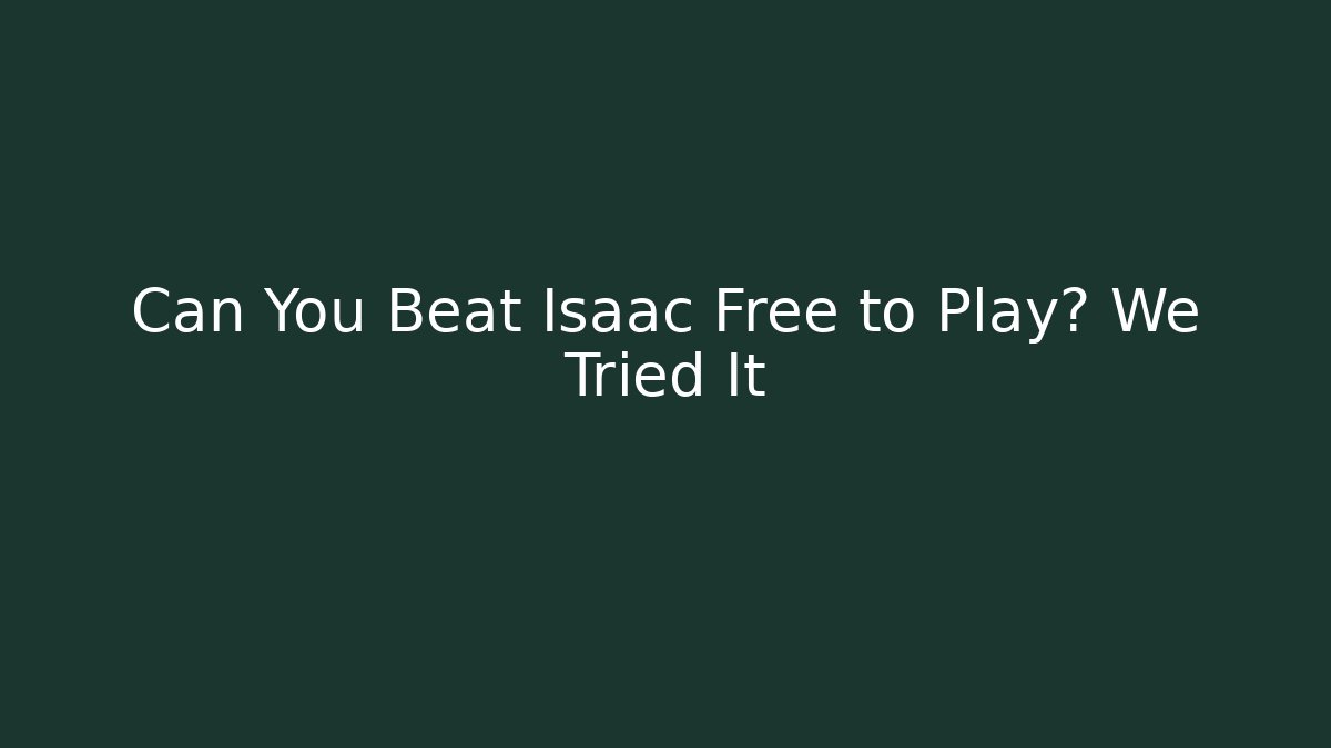 Can You Beat Isaac Free to Play? We Tried It