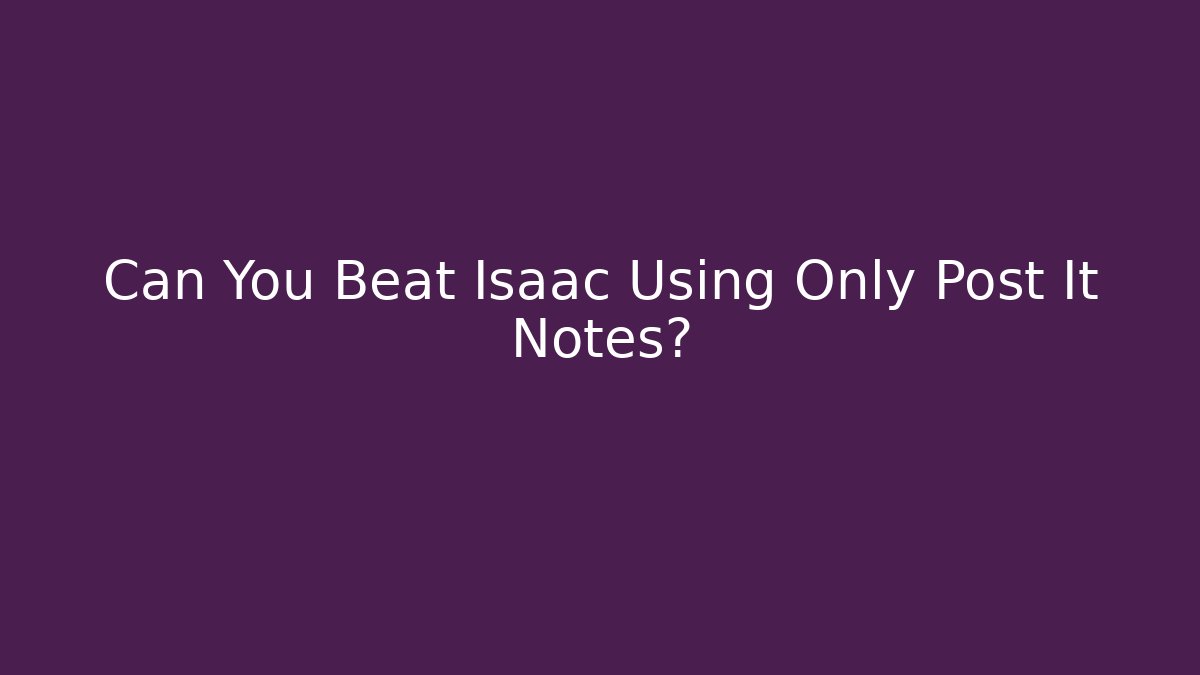 Can You Beat Isaac Using Only Post It Notes?