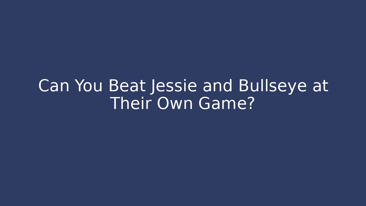 Can You Beat Jessie and Bullseye at Their Own Game?