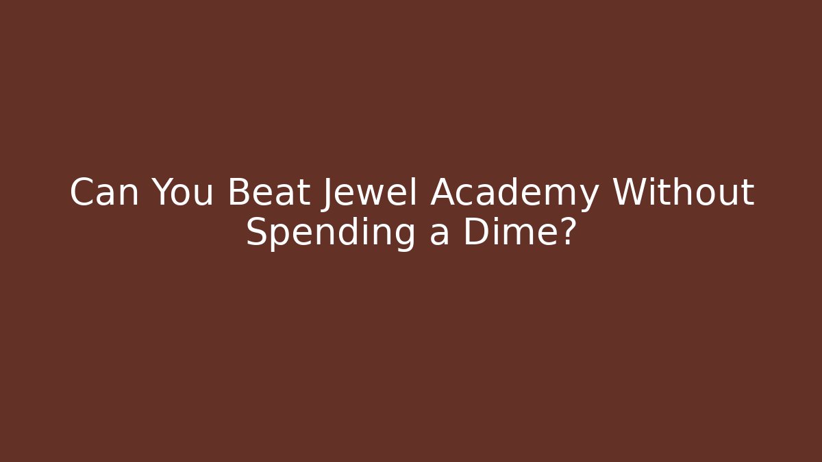 Can You Beat Jewel Academy Without Spending a Dime?