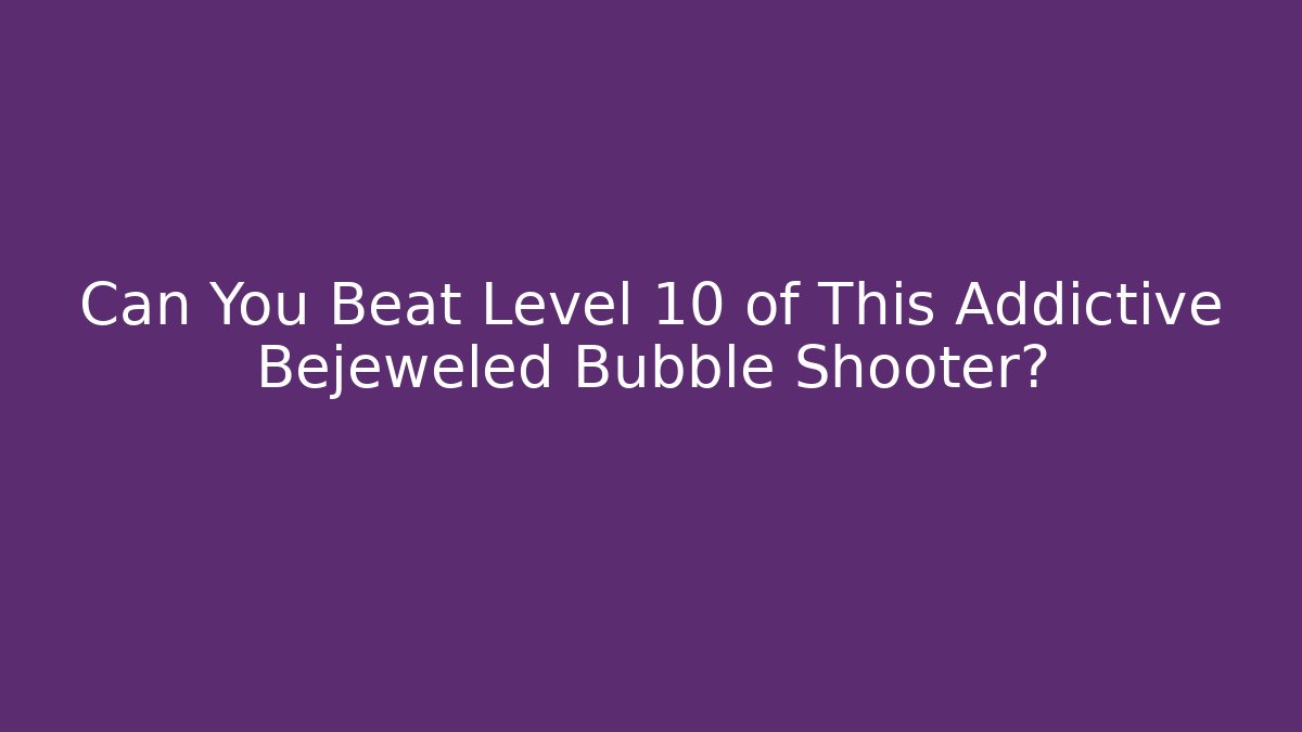 Can You Beat Level 10 of This Addictive Bejeweled Bubble Shooter?