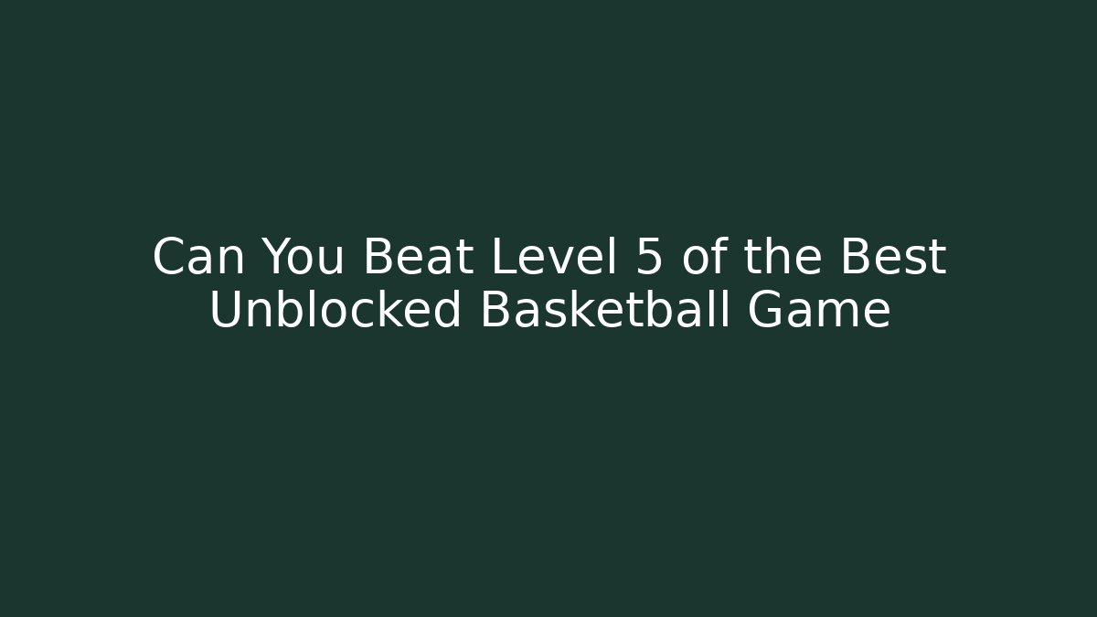 Can You Beat Level 5 of the Best Unblocked Basketball Game