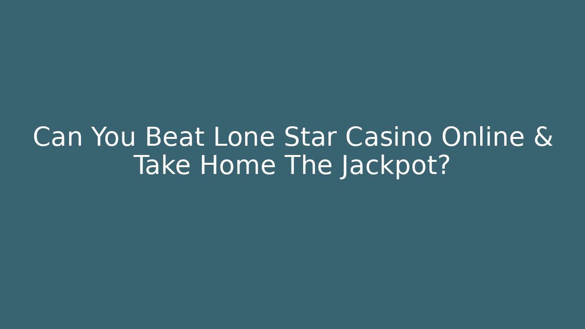 Can You Beat Lone Star Casino Online & Take Home The Jackpot?