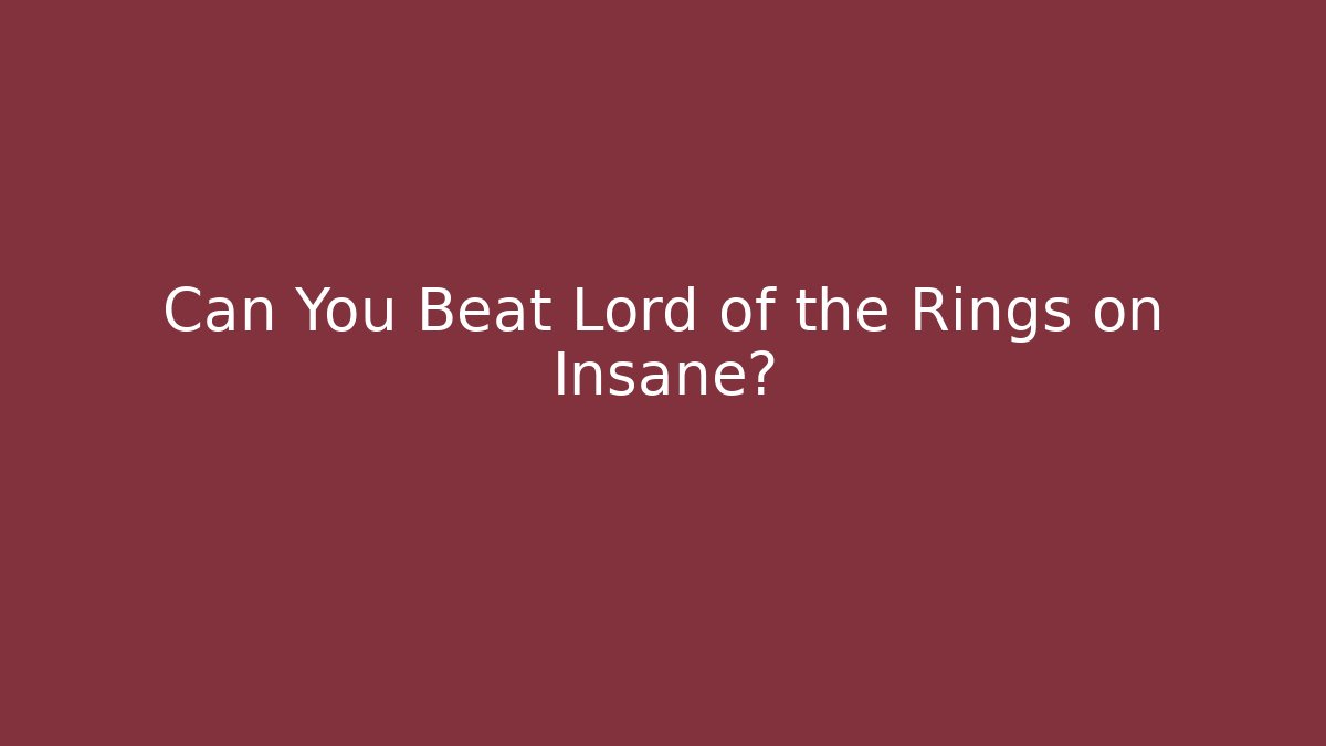 Can You Beat Lord of the Rings on Insane?