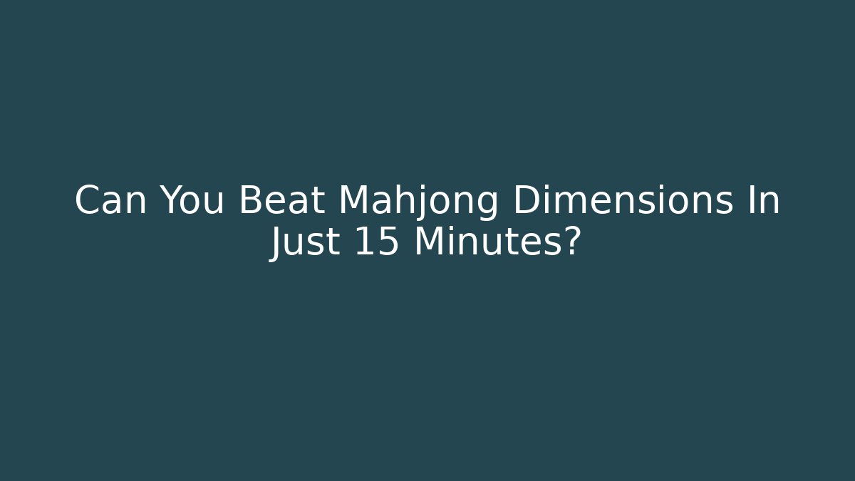 Can You Beat Mahjong Dimensions In Just 15 Minutes?