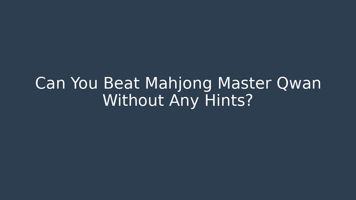 Can You Beat Mahjong Master Qwan Without Any Hints?