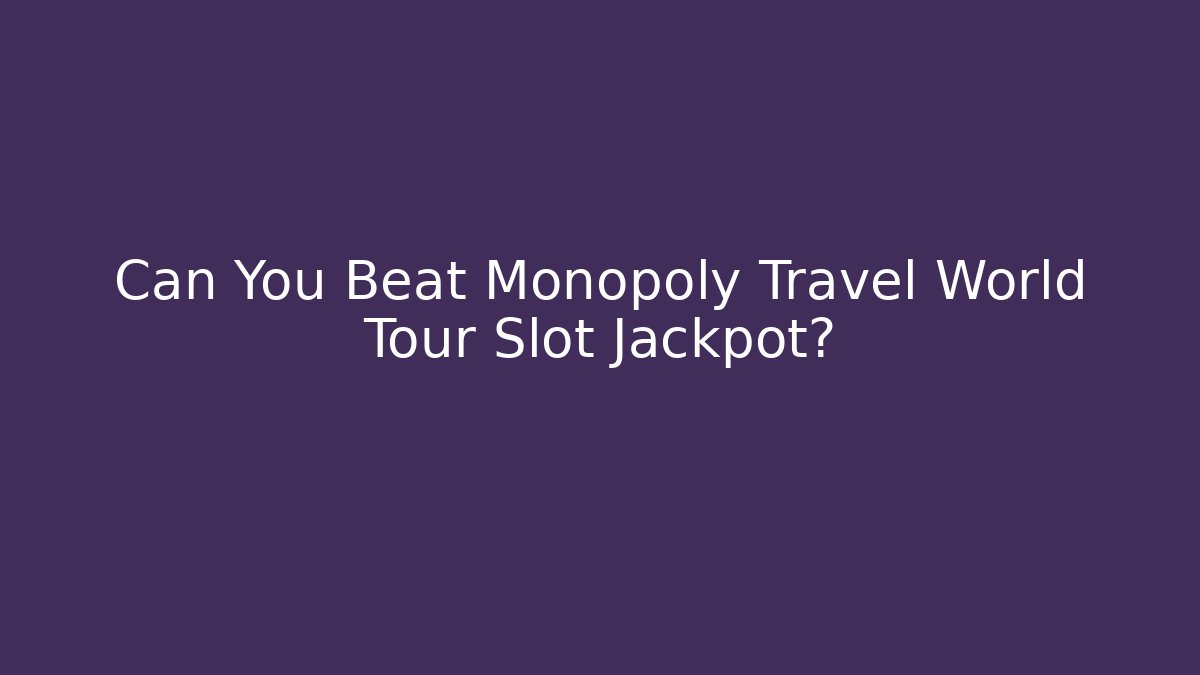 Can You Beat Monopoly Travel World Tour Slot Jackpot?