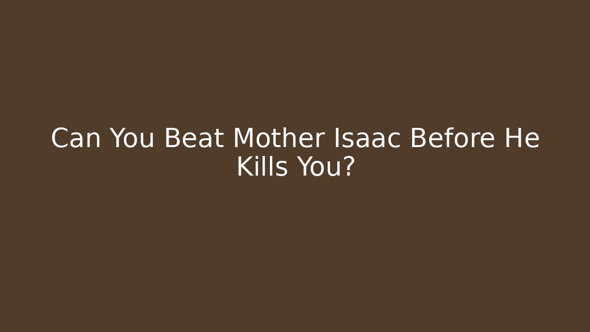 Can You Beat Mother Isaac Before He Kills You?