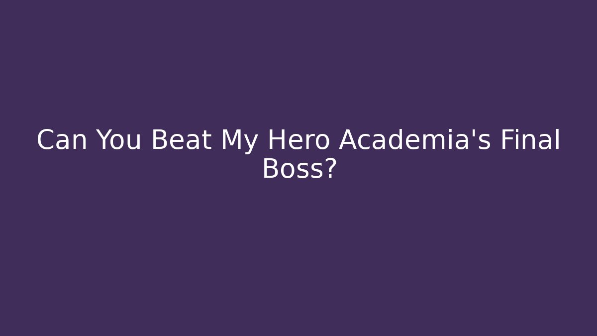 Can You Beat My Hero Academia's Final Boss?