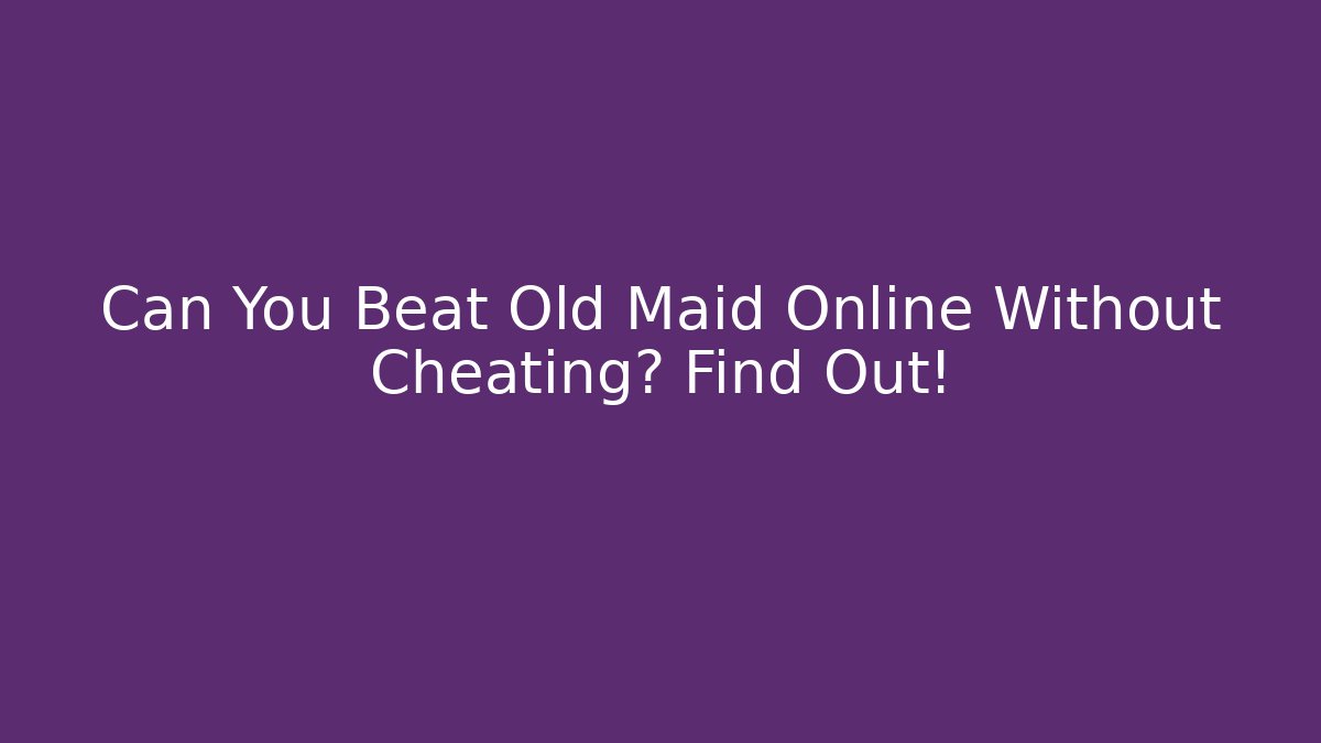 Can You Beat Old Maid Online Without Cheating? Find Out!