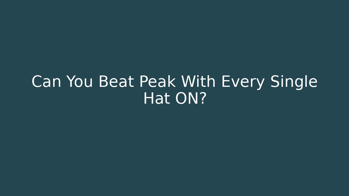 Can You Beat Peak With Every Single Hat ON?