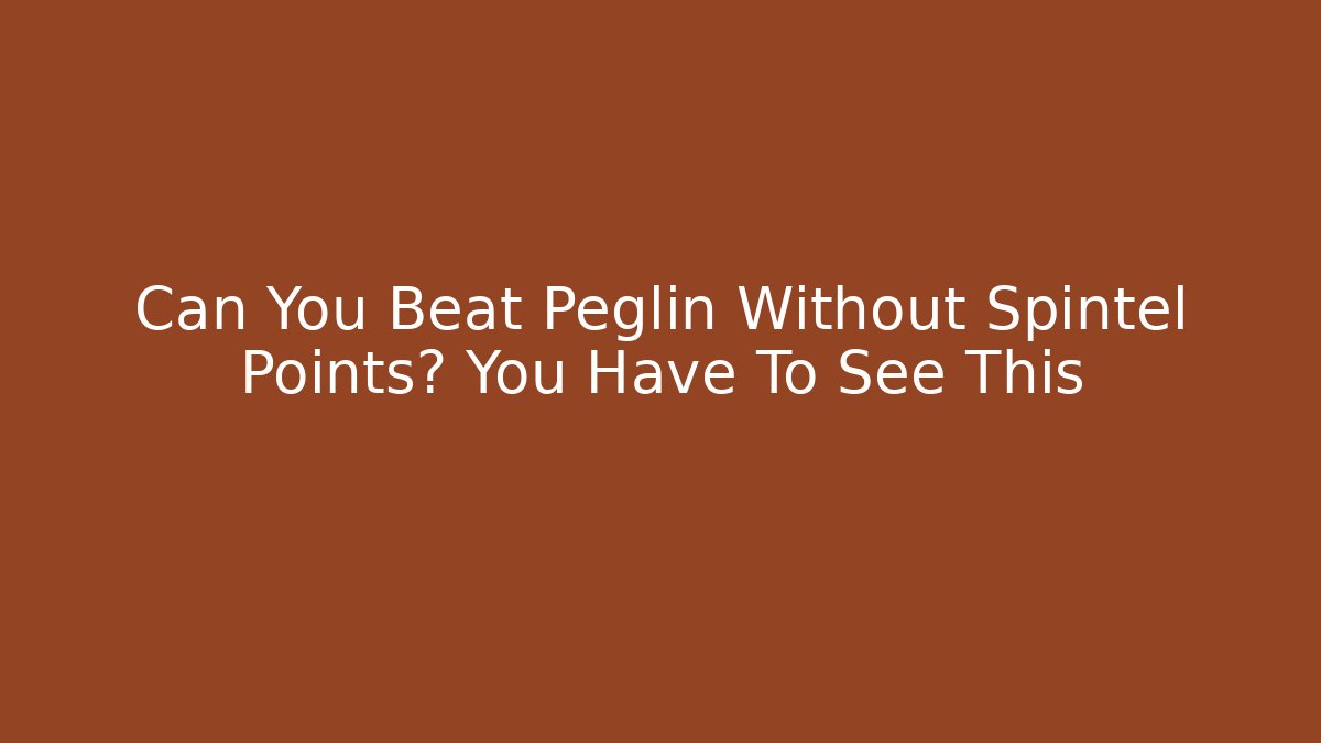 Can You Beat Peglin Without Spintel Points? You Have To See This - Felix Cat Insurance