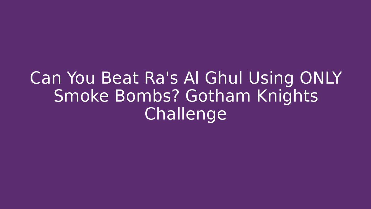 Can You Beat Ra's Al Ghul Using ONLY Smoke Bombs? Gotham Knights Challenge - Felix Cat Insurance