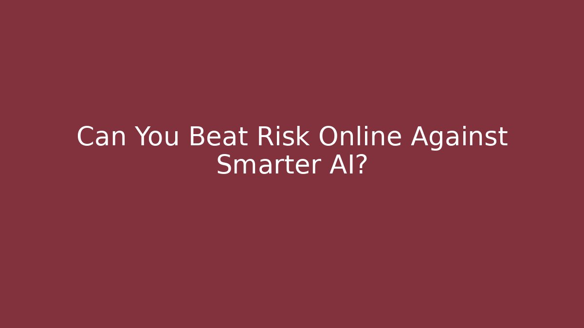 Can You Beat Risk Online Against Smarter AI?