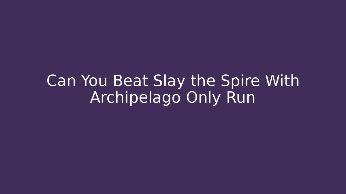 Can You Beat Slay the Spire With Archipelago Only Run