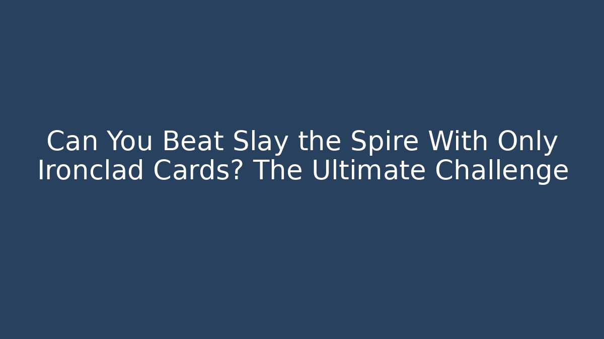 Can You Beat Slay the Spire With Only Ironclad Cards? The Ultimate Challenge