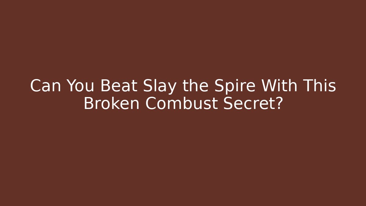 Can You Beat Slay the Spire With This Broken Combust Secret?
