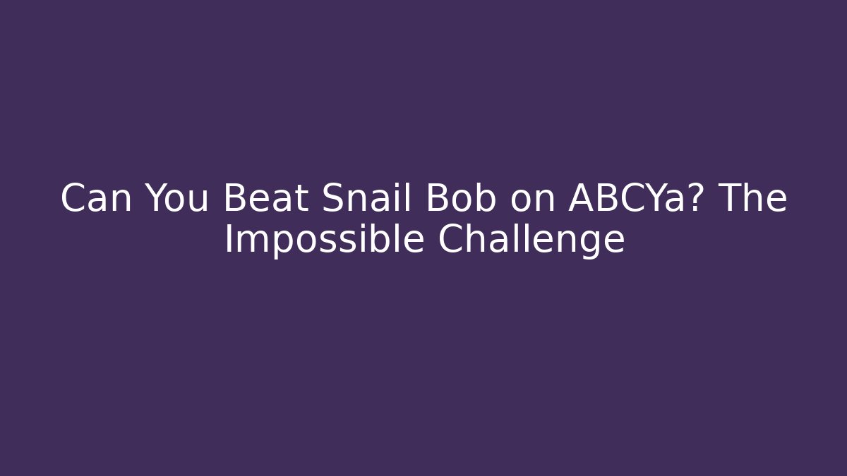 Can You Beat Snail Bob on ABCYa? The Impossible Challenge