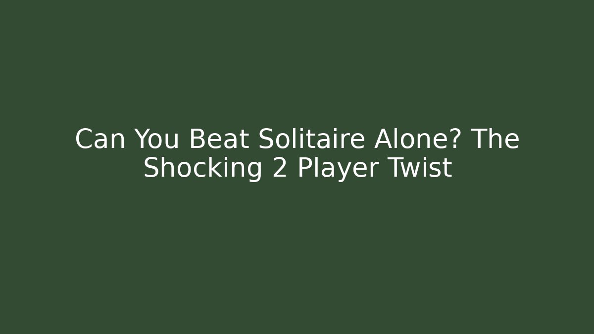 Can You Beat Solitaire Alone? The Shocking 2 Player Twist
