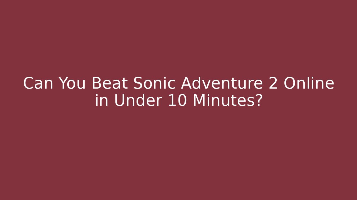 Can You Beat Sonic Adventure 2 Online in Under 10 Minutes?