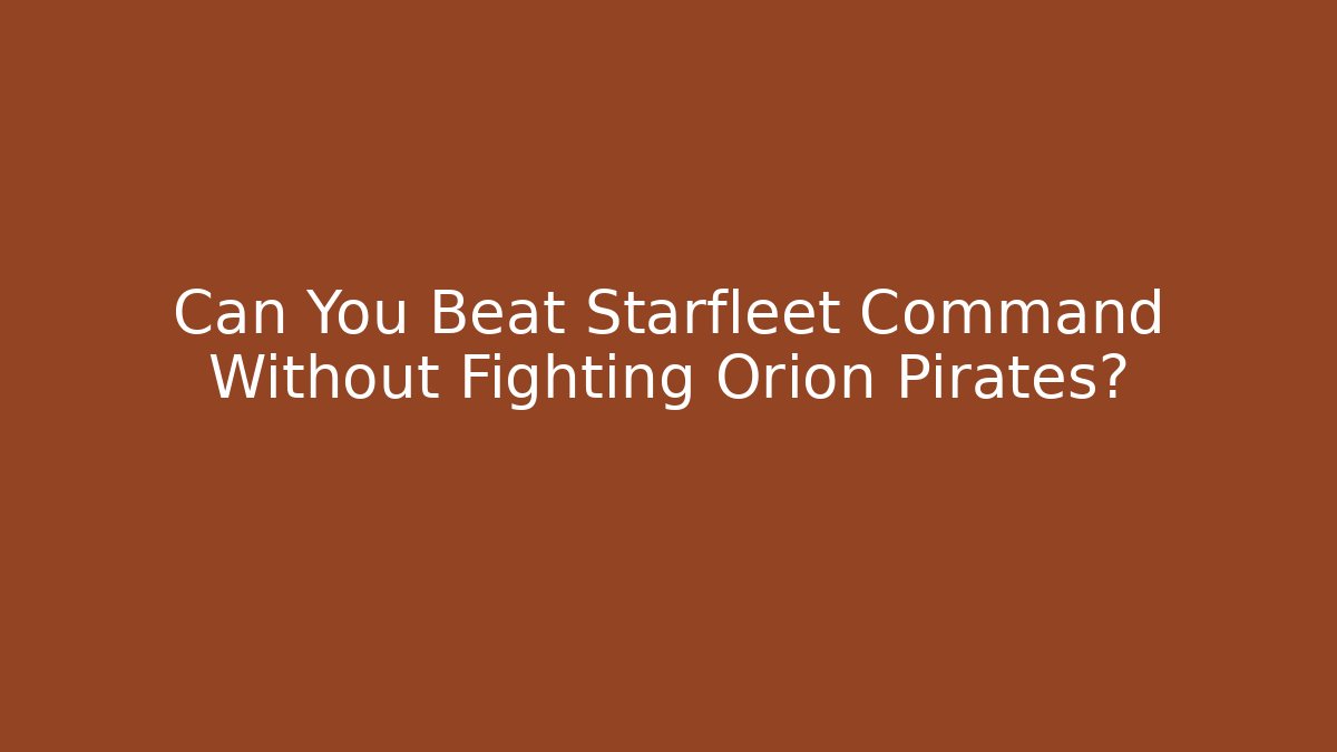 Can You Beat Starfleet Command Without Fighting Orion Pirates?