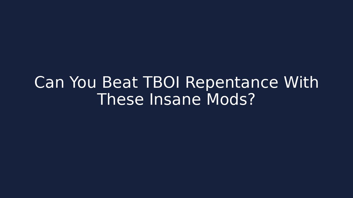 Can You Beat TBOI Repentance With These Insane Mods?