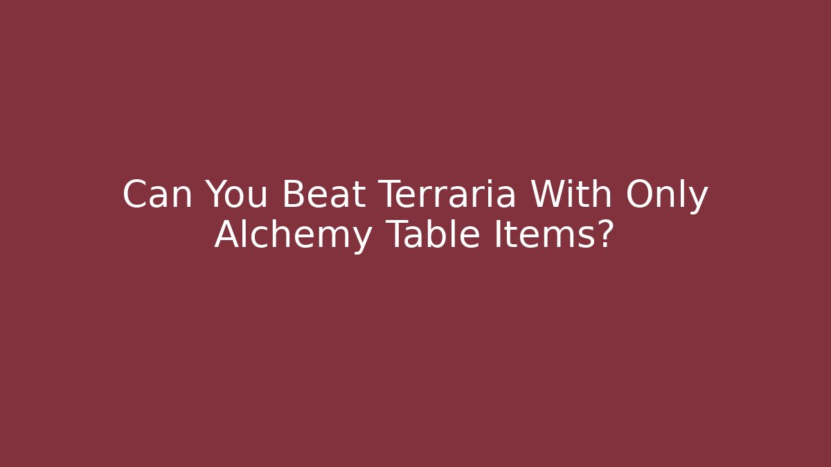 Can You Beat Terraria With Only Alchemy Table Items?