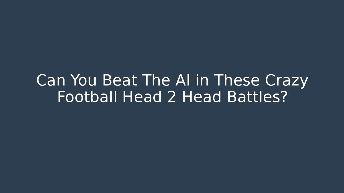 Can You Beat The AI in These Crazy Football Head 2 Head Battles?
