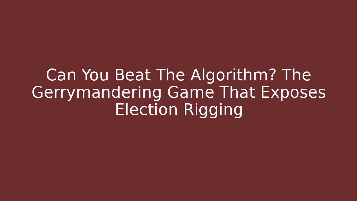 Can You Beat The Algorithm? The Gerrymandering Game That Exposes Election Rigging