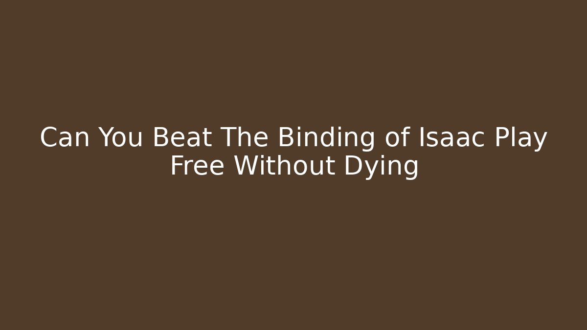 Can You Beat The Binding of Isaac Play Free Without Dying