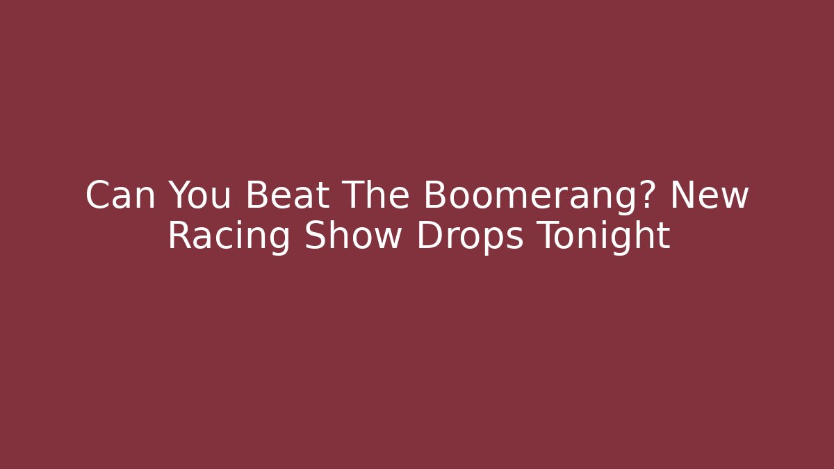 Can You Beat The Boomerang? New Racing Show Drops Tonight