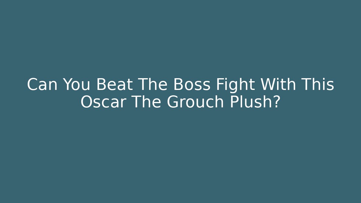 Can You Beat The Boss Fight With This Oscar The Grouch Plush?