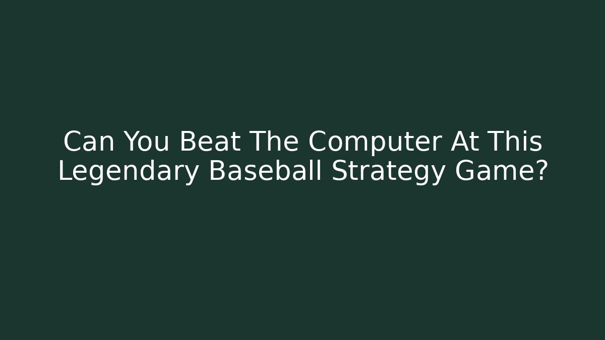 Can You Beat The Computer At This Legendary Baseball Strategy Game?