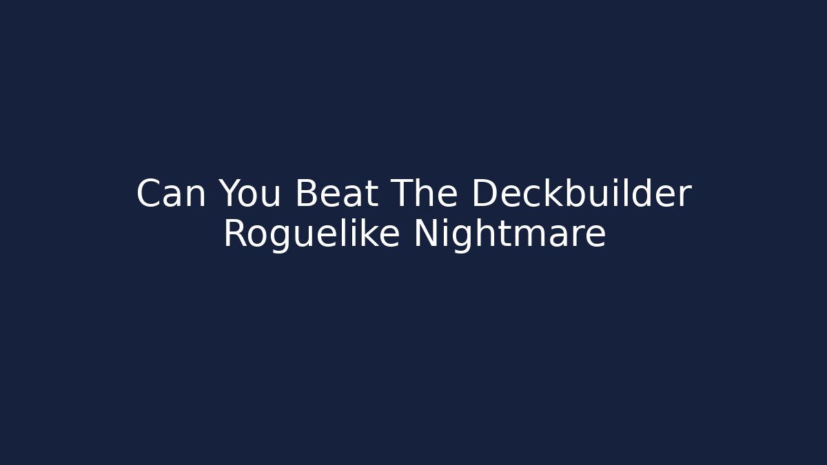 Can You Beat The Deckbuilder Roguelike Nightmare