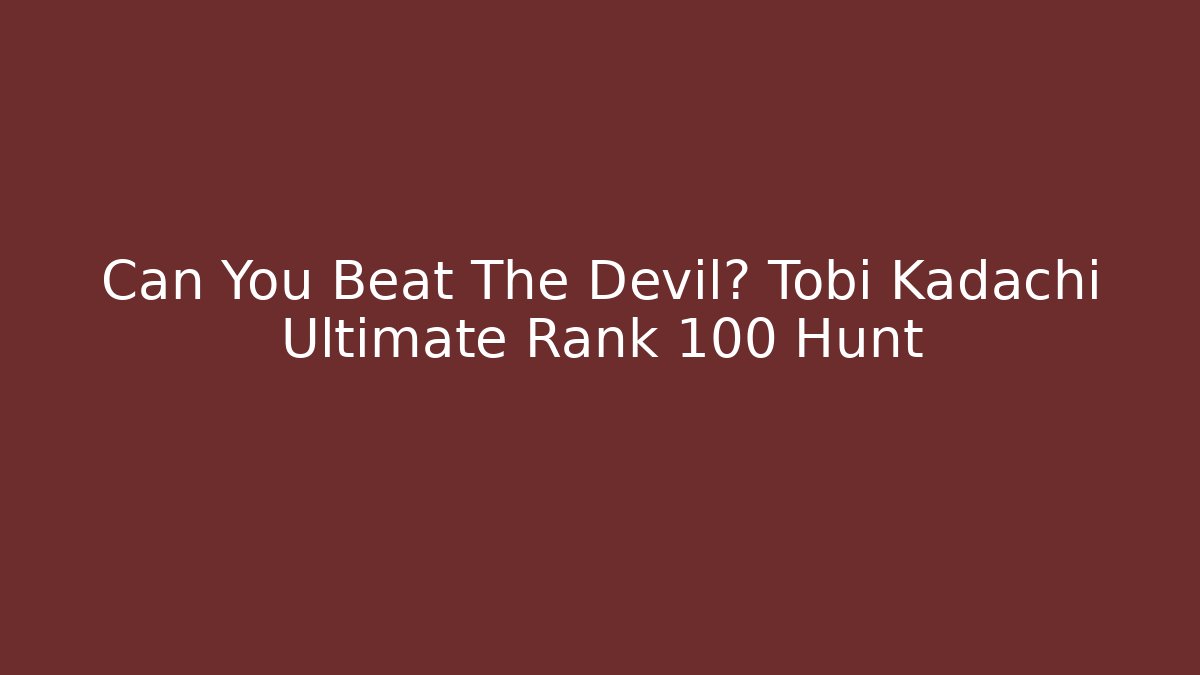 Can You Beat The Devil? Tobi Kadachi Ultimate Rank 100 Hunt