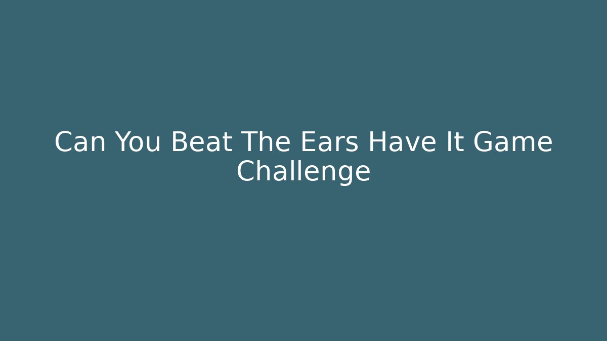 Can You Beat The Ears Have It Game Challenge