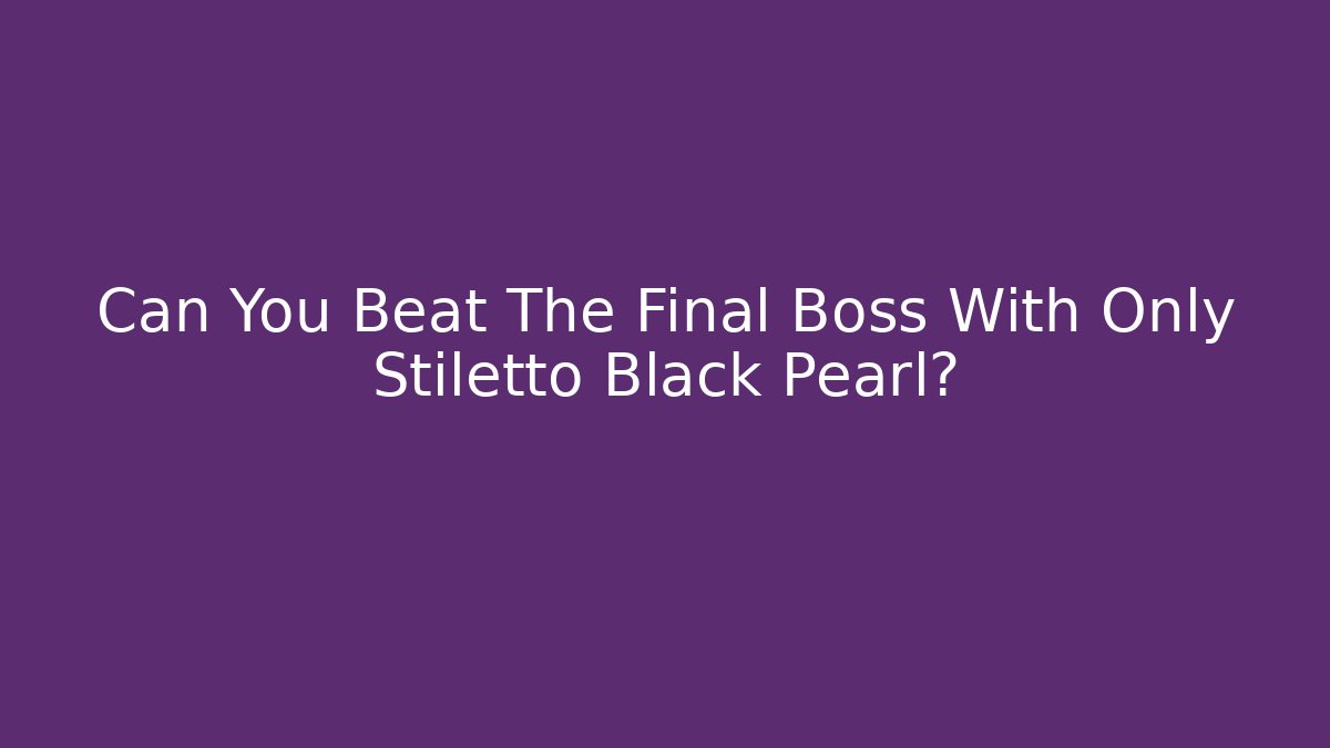 Can You Beat The Final Boss With Only Stiletto Black Pearl?
