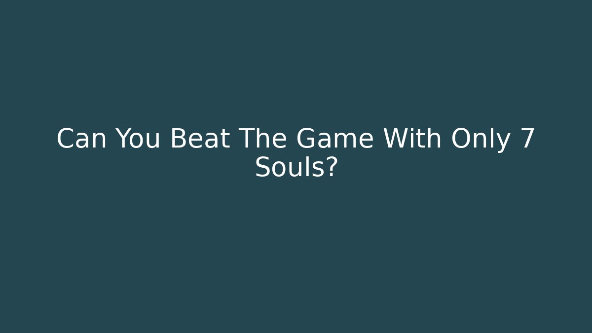 Can You Beat The Game With Only 7 Souls?