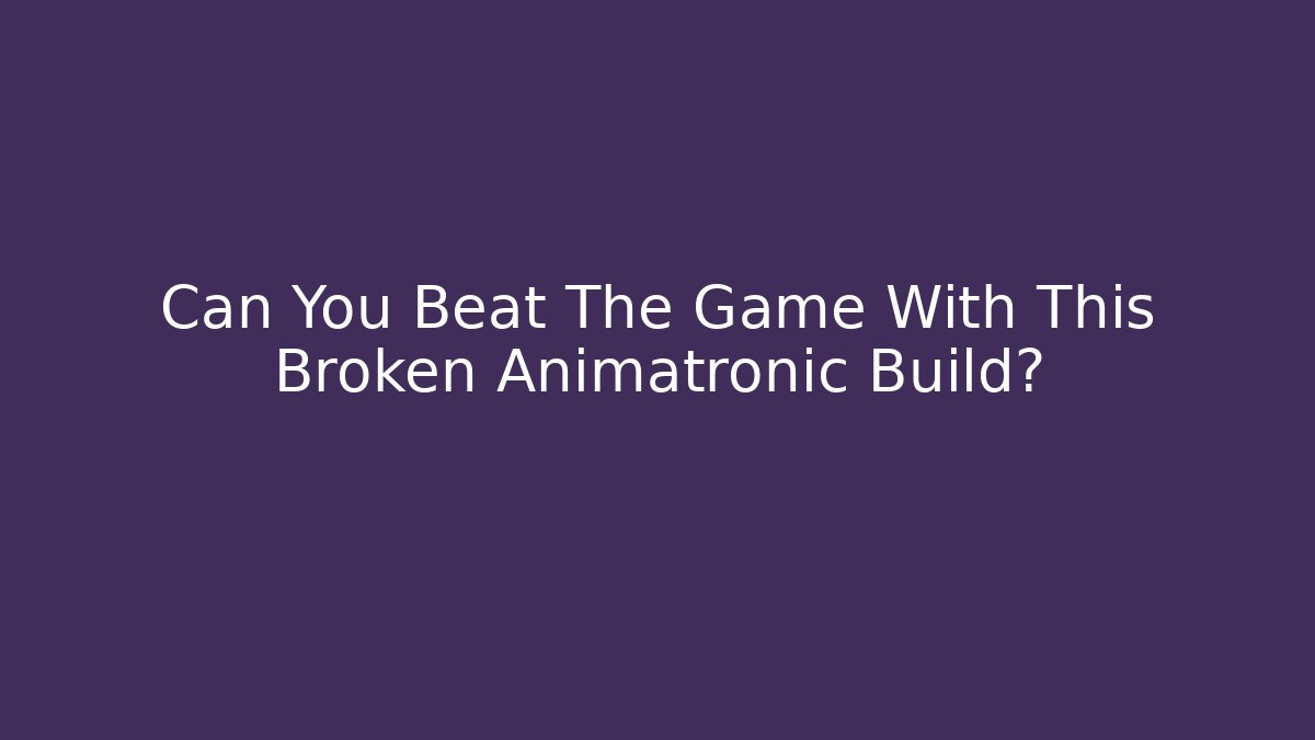 Can You Beat The Game With This Broken Animatronic Build?