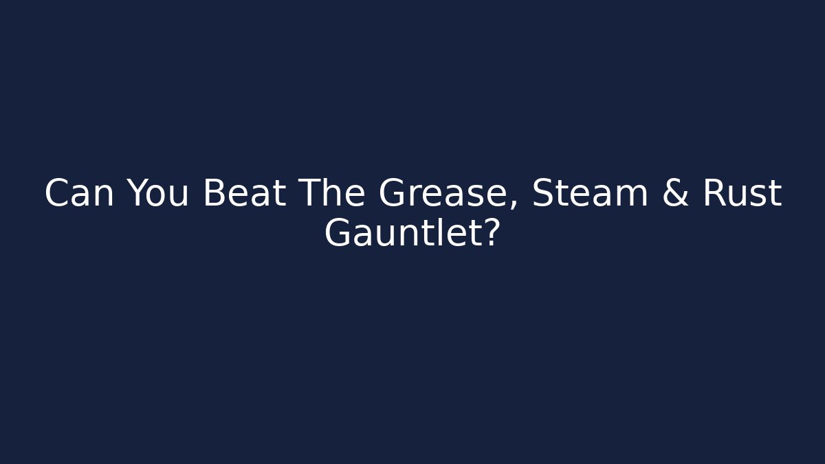 Can You Beat The Grease, Steam & Rust Gauntlet? - Felix Cat Insurance