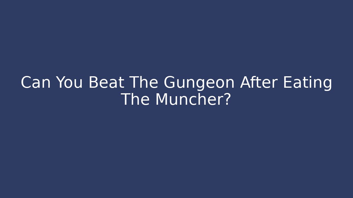 Can You Beat The Gungeon After Eating The Muncher?