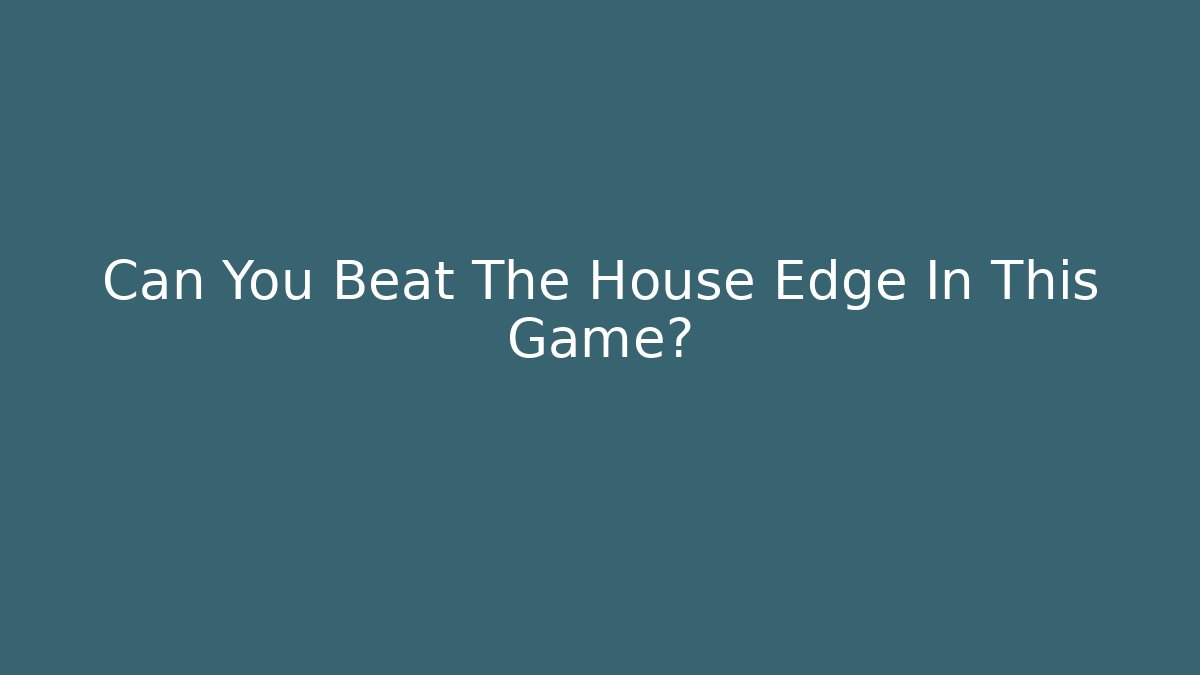 Can You Beat The House Edge In This Game?