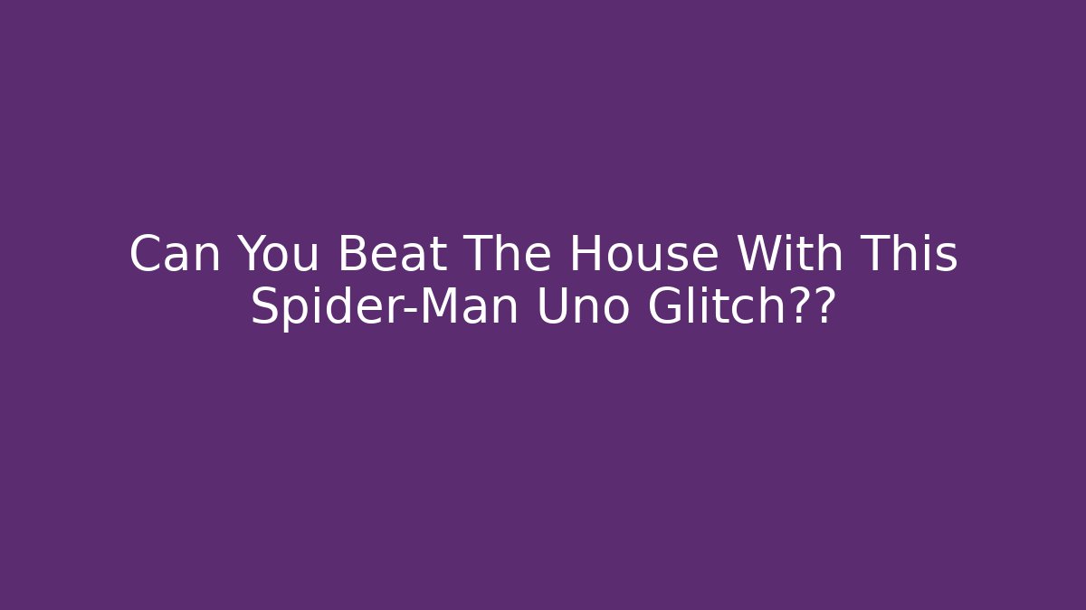 Can You Beat The House With This Spider-Man Uno Glitch少的
